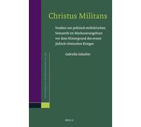 Christus Militans: Studien zur politisch-militärischen Semantik im Markusevangelium vor dem Hintergrund des ersten jüdisch-römischen Krieges: 165 (Novum Testamentum, Supplements, 165)