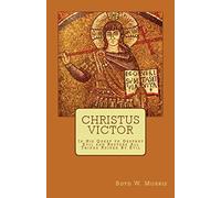 Christus Victor: In His Quest to Destroy Evil and Restore All Things Ruined By Evil