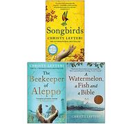 Christy Lefteri Collection 3 Books Set (Songbirds, The Beekeeper of Aleppo, A Watermelon a Fish and a Bible)