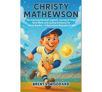 Christy Mathewson: The Inspiring Baseball Legend’s Journey of Integrity, Hard Work, and Lasting Greatness for Young Readers - A Motivational Biography for Kids.