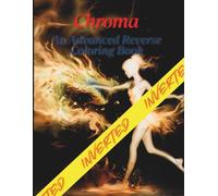 Chroma - Inverted: An Advanced Reverse Coloring Book (The Chroma Series: Reverse Coloring Reimagined)