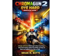 ChromaGun 2: Dye Hard - Unofficial Guide: A Simple and Practical Walkthrough to Master Color Mixing, Solve Clever Puzzles, Explore Every World, and Enjoy the Game with Confidence from Start to Finish