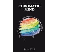 Chromatic Mind: Essays on Light, Physics, and the Death of Artistic Intuition (CHROMATIC ENGINEERING)