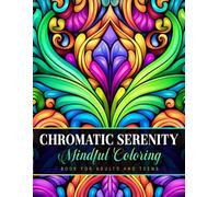 Chromatic Serenity: Relaxation and Stress Relief Mindful Coloring Journeys for Adults, Women and Teens (Mindful Coloring Books: Relaxation and Stress Relief for all Ages)