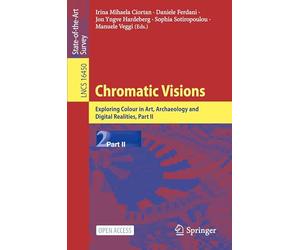 Chromatic Visions: Exploring Colour in Art, Archaeology and Digital Realities, Part II (Lecture Notes in Computer Science, 16450)