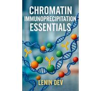 Chromatin Immunoprecipitation Essentials: A Practical Guide to ChIP, ChIP-seq, Epigenetics, Histone Modifications, Regulatory Regions, Chromatin States, Transcription Factors, CUT&RUN & Multi-Omics