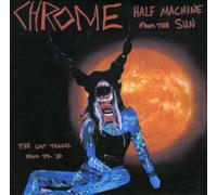 Chrome - Half Machine From The Sun