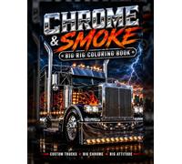 Chrome & Smoke: Big Rig Coloring Book: 30 Custom Show Trucks to Color