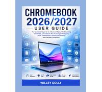 Chromebook 2026/2027 User Guide: The Complete Beginner-to-Advanced Manual for Mastering ChromeOS, Chromebook Plus, Google Workspace, AI Features, Android Apps, Linux, Security, and Productivity