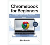 Chromebook for Beginners: The Complete Step-by-Step User Guide to Stay Connected, Safe, and Productive - Tips, Setup, and Key Features (The Tech Explorer)
