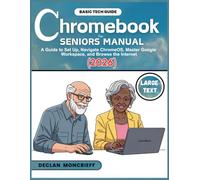 Chromebook for Seniors Manual: A Guide to Set Up, Navigate ChromeOS, Master Google Workspace, and Browse the Internet (2026) (Basic Tech Guides)