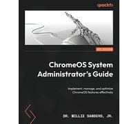ChromeOS System Administrator's Guide: Implement, manage, and optimize ChromeOS features effectively
