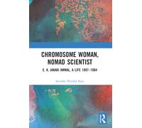 Chromosome Woman, Nomad Scientist : E. K. Janaki Ammal, A Life 1897-1984