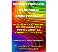 CHROMOTHÉRAPIE ET CHAKRAS GUIDE PRATIQUE UTILISER LA LUMIÈRE ET LES COULEURS POUR GUÉRIR LE CORPS ET L’ESPRIT Texte basé sur 65 études scientifiques ... son corps. Vivre et guérir naturellement)