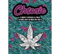 Chronic: A Uniquely Humorous & Cynical Coloring Book for Indulging Adults: Marijuana Lovers Themed Adult Coloring Book for Complete Relaxation and Stress Relief