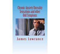 Chronic Anxiety Unreality Sensations and other Odd Symptoms: The Bizarre Manifestations of Panic and Disordered Anxiousness