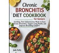 CHRONIC BRONCHITIS DIET COOKBOOK FOR SENIORS: Soothing, Anti-Inflammatory Meals to Ease Chronic Bronchitis, Support Lung Health, and Improve Breathing Comfort. (Seniors Books)