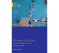 Chronic Failures: Kidneys, Regimes of Care, and the Mexican State (Medical Anthropology)