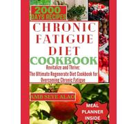 CHRONIC FATIGUE DIET COOKBOOK: Ultimate Diet Meal Recipes to Eliminate Chronic Pain, Tiredness, Revitalize and Thrive: The Ultimate Regenerate Diet Cookbook for Overcoming Chroni