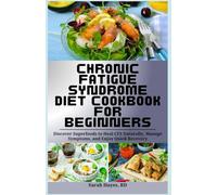 Chronic Fatigue Syndrome Diet Cookbook for Beginners: Discover Superfoods to Heal CFS Naturally, Manage Symptoms, and Enjoy Quick Recovery
