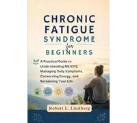 CHRONIC FATIGUE SYNDROME FOR BEGINNERS: A Practical Guide to Understanding ME/CFS, Managing Daily Symptoms, Conserving Energy, and Reclaiming Your Life