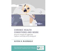 Chronic Health Conditions and Work: Proactive Strategies for Supporting Employees and Doing Well by Doing Good (Occupational Health Psychology Current ... in Worker Health Safety and Well Being)
