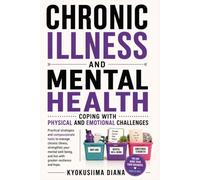 Chronic illness and Mental Health: Coping with Physical and Emotional Challenges.: 2 (The Psychology of Wellness: Master Your Mind to Heal Your Body.)