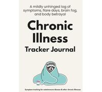 Chronic Illness Journal: A mildly unhinged log of symptoms, appointments, and body betrayal