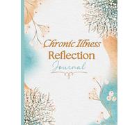 Chronic Illness Reflection Journal: Your Comprehensive Daily Health Tracker, Self-Care, and Wellness Guide