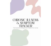 Chronic Illness & Symptom Tracker: Daily Pain and Fatigue Log, Medication Tracker, Doctor Notes, Self-Care Checklist, Monthly & Yearly Reflections