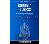 Chronic Illness: Your Body Is Not Lying: A Guide to the Symptoms the Medical System Keeps Questioning, the Biology Behind Conditions That Don't Show ... in Your Own Experience (The Believed Series)