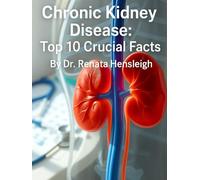 Chronic Kidney Disease: Top 10 Crucial Facts (Medical Facts by Zentara UK)