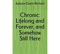 Chronic: Lifelong and Forever, and Somehow Still Here
