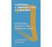 CHRONIC LYMPHOCYTIC LEUKEMIA: ESSENTIALS, INSIGHTS AND PARADIGM SHIFTS