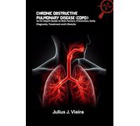 Chronic Obstructive Pulmonary Disease (COPD): An In-Depth Guide to Risk Factors, Prevention, Early Diagnosis, Treatment and Lifestyle
