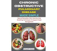 CHRONIC OBSTRUCTIVE PULMONARY DISEASE MADE SIMPLE: Natural Remedies, Diet, Exercise, And Breathing Techniques To Support Copd Management