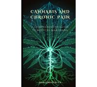 Chronic Pain and Canna Comprehensive Guide to Medical Marijuana (Medical Marijuana and Wellness DoktorHigh.ca)
