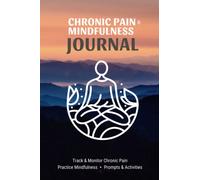 Chronic Pain & Mindfulness Journal: Daily Pain Assessment & Mindfulness Journal-Breathing & Meditation Activities, Self Care, Guided Prompts & Doctors’ Appointment Pages with Notes