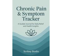 Chronic Pain & Symptom Tracker: A Guided Journal for Daily Relief and Health Insights