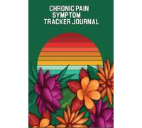 Chronic Pain Symptom Tracker Journal: Track Daily Pain, Medications, Sleep, Mood, Activity, and Treatment Effectiveness.