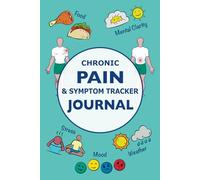 Chronic Pain & Symptom Tracker Journal: Track Your Pain Daily (With Large Body Diagram) to Identify Triggers, and Log Your Mood, Mental Clarity, ... Food, Weather, Exercise, Medication and More