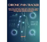 Chronic Pain Tracker: Daily Pain, Symptoms, Medication, Treatment, Sleep & Mood Journal | Track Triggers, Monitor Progress, And Organize Your Health Journey