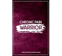 Chronic Pain Warrior: A Pain & Symptom Tracking Journal for Chronic Pain & Illness