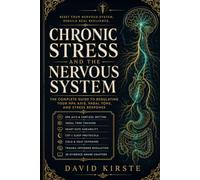 Chronic Stress And The Nervous System: A Practical Science-Based Guide to Calming Your Body and Breaking the Cycle of Chronic Overwhelm