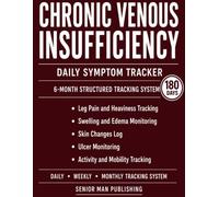Chronic Venous Insufficiency 6-Month Journal: Structured Daily Tracking for Leg Swelling, Leg Heaviness, Skin Changes, Itching Episodes, and Pain After Standing - Includes Weekly and Monthly Reviews