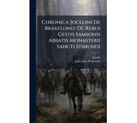 Chronica Jocelini De Brakelond: De Rebus Gestis Samsonis Abbatis Monasterii Sancti Edmundi
