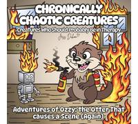 Chronically Chaotic Creatures: Creatures Who Should Probably Be in Therapy: Adventures of Ozzy: the Otter That causes a Scene (Again)