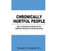 Chronically Hurtful People: How to Identify and Deal with the Difficult, Destructive and Disconnected