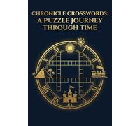 Chronicle Crosswords: A Puzzle Journey Through Time: 100 Historical Puzzles from Ancient Civilizations to Modern Events - Test Your Knowledge of Empires, Revolutions, and Iconic Figures