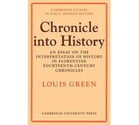 Chronicle Into History: An Essay on the Interpretation of History in Florentine Fourteenth-Century Chronicles (Cambridge Studies in Early Modern History)